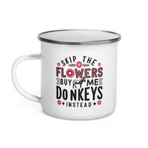 Funny Coffee Mug - Skip The Flowers Buy Me Donkeys Instead Enamel Mug - $20.74