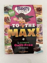 Hungry Girl to the Max The Ultimate Guilt-Free Cookbook by Lisa Lillien - £22.70 GBP