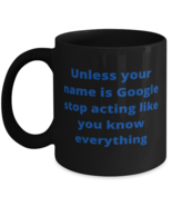 Unless your name is Google stop acting like you know everything  coffeemug  - $26.22 CAD
