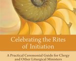 Celebrating the Rites of Initiation: A Practical Ceremonial Guide for Cl... - $16.88