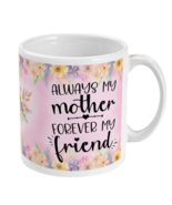 Always My Mother Forever My Friend Mug - $15.99