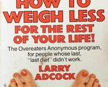 How To Weigh Less For the Rest of Your Life by Larry Adcock / Overeaters... - $2.27