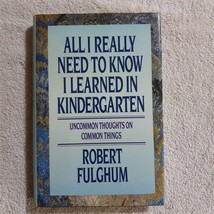 All I Really Need to Know I Learned in Kindergarten by Robert Fulghum (1988) - £2.03 GBP