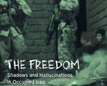 The Freedom: Shadows And Hallucinations In Occupied Iraq [Hardcover] Par... - $2.93