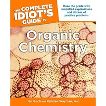 The Complete Idiot&#39;s Guide to Organic Chemistry - £6.23 GBP