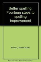 Better spelling: Fourteen steps to spelling improvement James I. Brown and Thoma - £3.41 GBP