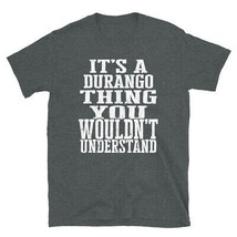 It&#39;s a Durango Thing You Wouldn&#39;t Understand TShirt - £20.45 GBP+
