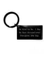 Be Nice to Me. I May Be Your Occupational Therapist One. Keychain, Occup... - £16.81 GBP
