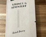 Strings To Adventure Erick Berry Hardcover Book Vintage With Dust Jacket... - $37.99