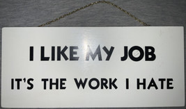 I Like My Job It’s The Work I Hate-Wooden Sign (Cornwall Wood Products) - £6.84 GBP