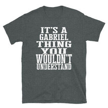 It&#39;s a Gabriel Thing You Wouldn&#39;t Understand TShirt - £20.45 GBP+