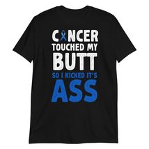 Cancer Touched My Butt So I Kicked It&#39;s Ass T-Shirt | Colon Cancer T-Shirt Black - $18.95+