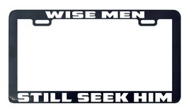 Wise Men&#39;s Still Seek Him Faith Jesus God Christ Lord License Plate Frame Day... - £4.91 GBP