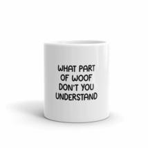 What Part Of Woof Don&#39;t You Understand Dog 11oz Mug - £12.34 GBP