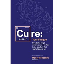 Cu-RE Your Fatigue: The Root Cause and How To Fix It On Your Own Robbins, Morley - £23.16 GBP