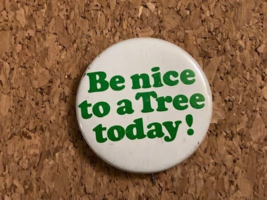 Vintage Be Nice to a Tree Today Pinback Pin 1.5&quot; - £4.37 GBP