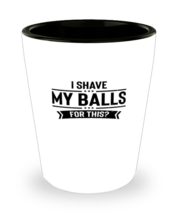 Shot Glass Tequila Party Funny I Shave My Ball For This Sarcasm  - £15.69 GBP