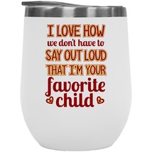 You Don&#39;t Have To Say Out Loud I&#39;m Your Favorite Child Funny 12oz Insulated Wine - £22.28 GBP
