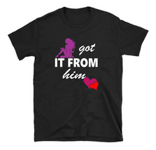 I got it from him Unisex T-Shirt New gift item for her - £15.17 GBP