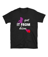 I got it from him Unisex T-Shirt New gift item for her - $18.99