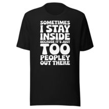 Funny Introvert Shirt - Sometimes I Stay Inside Because It&#39;s Just Too Peopley Ou - £15.92 GBP+