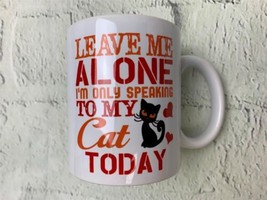 Leave Me Alone Im Only Speaking To My Cat Today 11 oz Ceramic Coffee Mug... - £17.92 GBP