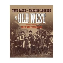 True Tales And Amazing Legends Of The Old West: From True West Magazine Editors  - $28.00