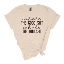 Inhale the Good shit, exhale the bullshit - Adult Soft-style T-shirt - £19.66 GBP+
