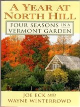A Year at North Hill: Four Seasons in a Vermont Garden Eck, Joe and Wint... - $24.75