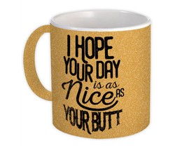 Nice as Your Butt : Gift Mug I Hope Your Day is as Funny Friend Girlfriend - $15.90