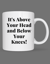 Funny ABOVE Your Head &amp; BELOW Knees Coffee Cup Novelty Mug Gift For Men Women - £15.63 GBP