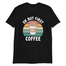 Ok But First Coffee Shirt Funny Coffee Lover Gifts T-Shirt - $19.59+