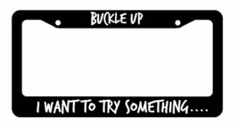 Buckle Up I want to try something...- Black License Plate Frame funny JDM - £8.77 GBP