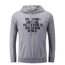 Yes I Know I Can&#39;t Sing Funny Hoodies Unisex Sweatshirt Sarcasm Slogan Hoody Top - £20.91 GBP
