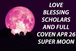 April 26TH Love Blessing Full Coven &amp; 7 Scholars Pink Super Moon Of Magick - £23.41 GBP