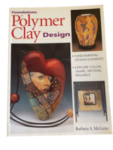 Book Foundations in Polymer Clay Design Barbara McGuire Softcover 1999 Crafts - £9.64 GBP