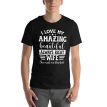 Generic I Love My Amazing Beautiful Always Right Wife She Made Me This Tee T-Shi - $19.79+