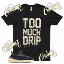 Black TOO MUCH DRIP T Shirt match YZ 350 Carbon Asriel Azareth Israfil - £20.46 GBP+