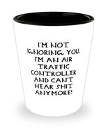 I'm Not Ignoring You. I'm an Air! Air traffic controller Shot Glass, Sarcastic A - $9.85