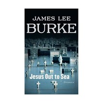 Jesus Out to Sea: Stories Burke, James Lee - $17.00