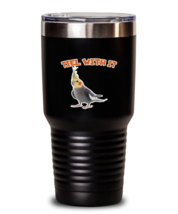 30 oz Tumbler Stainless Steel Insulated  Funny Tiel With It Cockatiel Birds  - £27.93 GBP