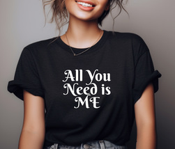 Long Quote T Shirt All You Need is Me for Women, T Shirt Quote, TShirt W... - £7.53 GBP+