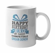 Happy Birthday Bro My Closest Compatible Donor Coffee &amp; Tea Mug For Youn... - $19.79+