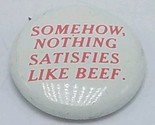 Vintage 1 1/4&quot; Celluloid Pinback Button &quot;Somehow, Nothing Satisfies Like... - £4.23 GBP