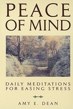 Peace of Mind: Daily Meditations for Easing Stress [Paperback] Dean, Amy E. - £4.72 GBP