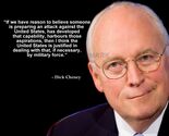 DICK CHENEY QUOTE IF WE HAVE REASON TO BELIEVE SOMEONE IS PREPARING  PHO... - $9.40