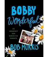 Bobby Wonderful: An Imperfect Son Buries His Parents [Hardcover] Morris,... - £10.27 GBP