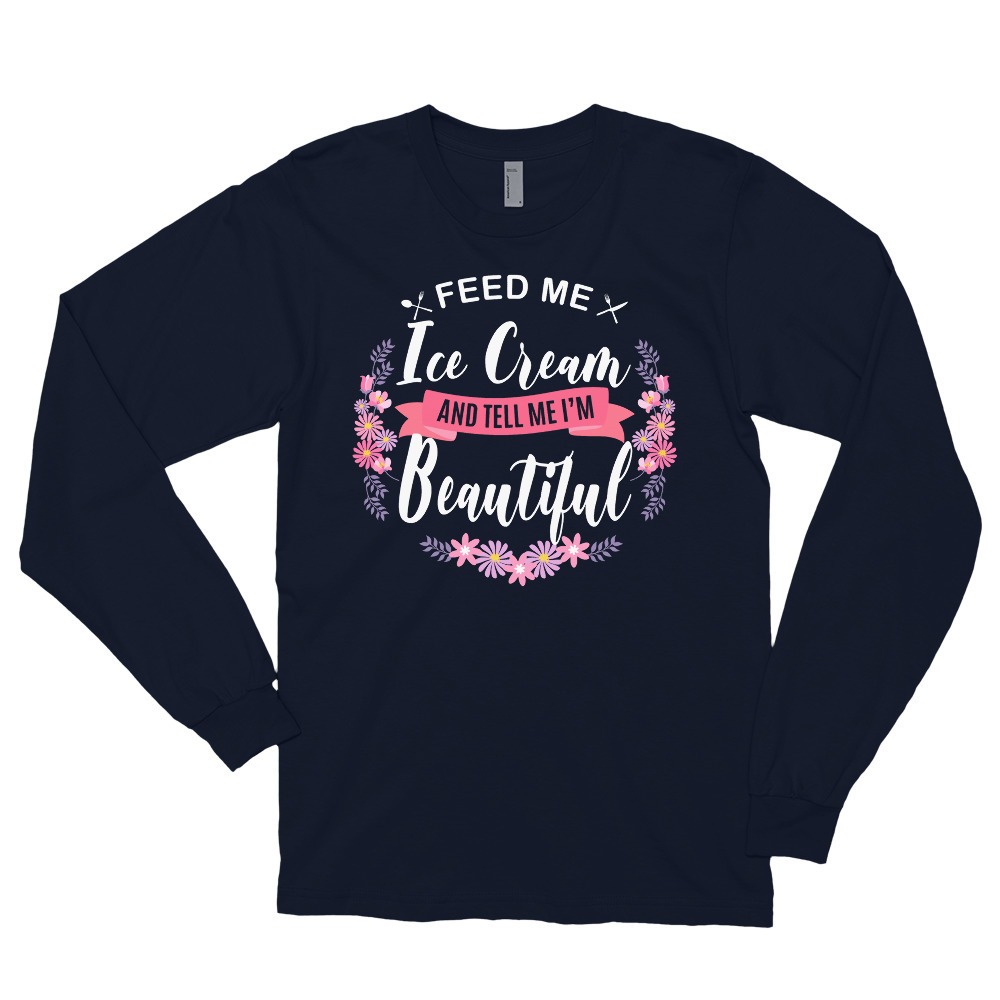 Feed me Ice Cream Shirt and Tell Me I'm Beautiful Long sleeve t-shirt Item image 2