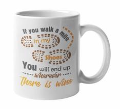 If You Walk A Mile In My Shoes, You&#39;ll End Up Wherever There Is Wine. Sweet Coff - £15.79 GBP+