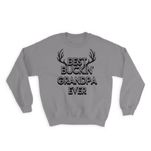 Best Buckin GRANDPA Ever : Gift Sweatshirt Hunt Hunter Birthday Deer Gra... - $28.95